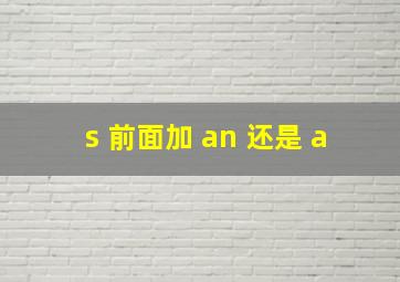 s 前面加 an 还是 a